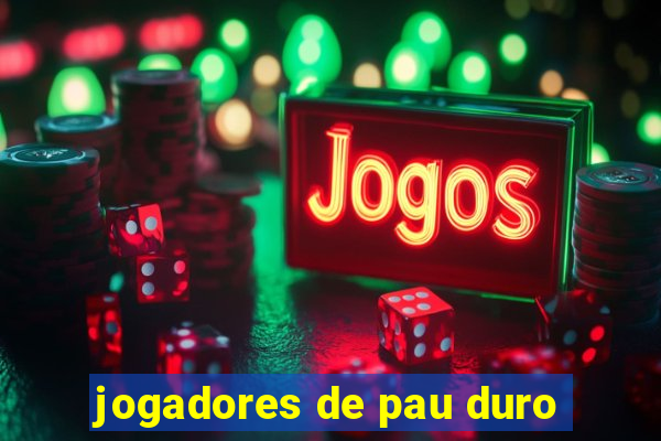 jogadores de pau duro